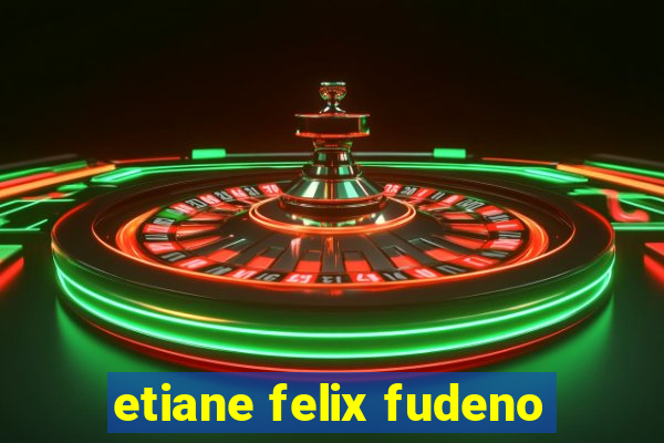 etiane felix fudeno